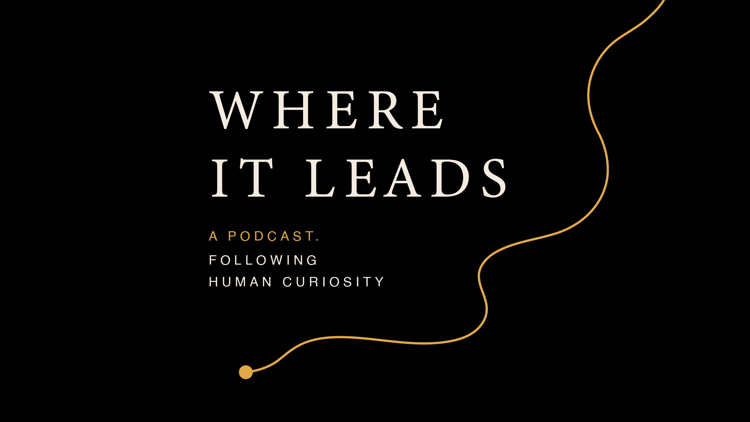 Where It Leads — A podcast following human curiosity